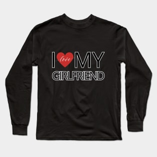 I love my girlfriend Long Sleeve T-Shirt